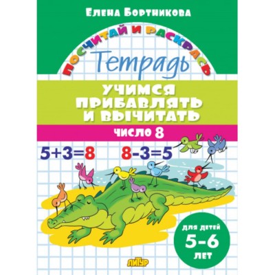 Учимся прибавлять и вычитать. Число 8 (для детей 5-6 лет), изд.: Литур, авт.: Бортникова Е.Ф. 978-5-9780-1428-0