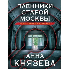 Князева А. Пленники старой Москвы 978-5-04-185086-9