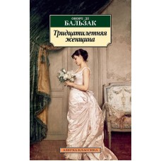 Тридцатилетняя женщина Махаон Бальзак О. де Азбука-Классика (мягк/обл.) 978-5-389-22747-7