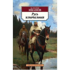 Русь изначальная Махаон Иванов В. Азбука-Классика (мягк/обл.) 978-5-389-23838-1