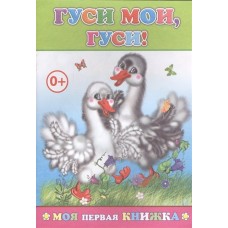 Моя первая книжка. Гуси мои, гуси 0+