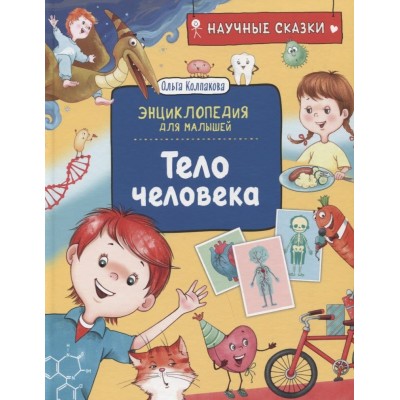 Научные сказки. Энциклопедия для малышей Колпакова О.В. Тело человека. Научные сказки. Энциклопедия для малышей (О. Колпакова) Росмэн 9785353102885