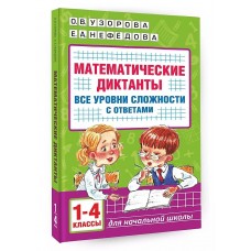 Узорова О.В., Нефедова Е.А. Математические диктанты. Начальная школа. Все уровни сложности с ответами. 1-4 класс 978-5-17-154502-4