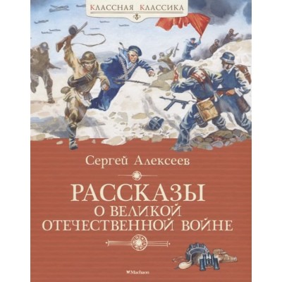 Классная классика Алексеев С. Рассказы о Великой Отечественной войне Махаон 978-5-389-14029-5