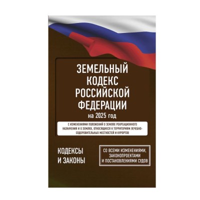 Земельный кодекс Российской Федерации на 2025 год. Со всеми изменениями, законопроектами и постановлениями судов 978-5-17-166211-0