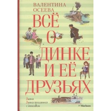 Всё о Динке и её друзьях, изд.: Махаон, авт.: Осеева В., серия.: ВСЁ О...*