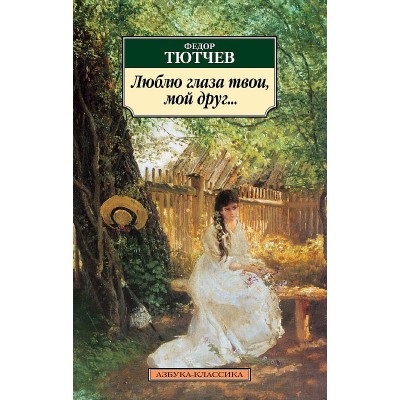 Люблю глаза твои, мой друг..., изд.: Махаон, авт.: Тютчев Ф., серия.: Азбука-Классика (мягк/обл.)