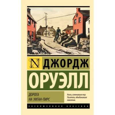 Эксклюзивная классика Оруэлл Д. Дорога на Уиган-Пирс 978-5-17-157544-1