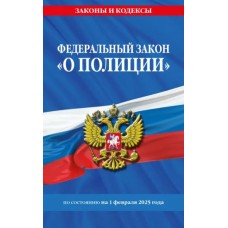 Законы и кодексы (обложка)  ФЗ "О полиции" по сост. на 01.02.25 / ФЗ №3-ФЗ 978-5-04-214183-6