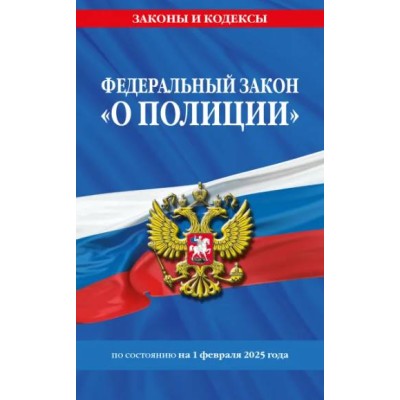 Законы и кодексы (обложка)  ФЗ "О полиции" по сост. на 01.02.25 / ФЗ №3-ФЗ 978-5-04-214183-6
