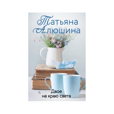 Еще раз про любовь. Романы Т. Алюшиной. Новое оформление (обложка) Алюшина Т.А. Двое на краю света 978-5-04-155867-3