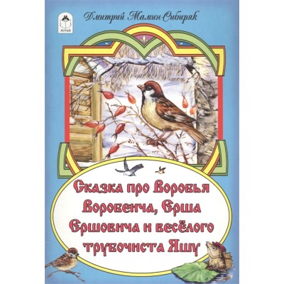 Сказка про Воробья Воробеича, Ерша Ершовича и весёлого трубочиста Яшу(сказки 12-16стр) 978-5-9930-2 / Сказки (12-16стр) изд-во: Алтей авт:Д.Мамин-Сибиряк, худ.А.Зобнинская