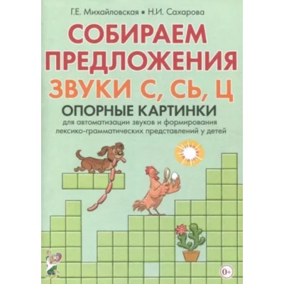 Собираем предложения. Звуки С, СЬ, Ц. Опорные картинки для автоматизации звуков и формирования лексико-грамматических представлени авт:Михайловская Г.Е., Сахарова Н.И. 978-5-00160-121-0