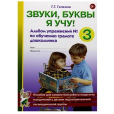 Звуки, буквы я учу! Альбом упражнений №3 по обучению грамоте дошкольника подготовительной логопедической группы авт:Галкина Г.Г. 978-5-00160-497-6