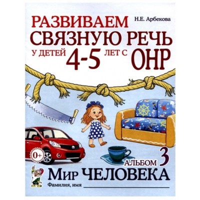 Развиваем связную речь у детей 4-5 лет с ОНР. Альбом 3. Мир человека. авт:Арбекова Н.Е. 978-5-00160-645-1