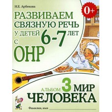 Развиваем связную речь у детей 6-7 лет с ОНР. Альбом 3. Мир человека. авт:Арбекова Н.Е. 978-5-00160-451-8