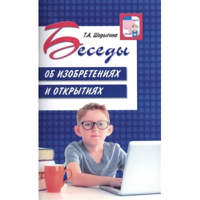 Беседы об изобретениях и открытиях/ Шорыгина Т.А., 978-5-9949-1407-6