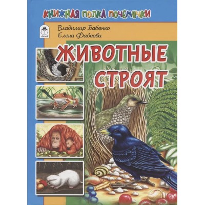 Животные строят.(64 стр.) 978-5-00161-105-9 Алтей В.Бабенко,Е.Фадеева,худ.-О.Илларионова Познаём мир 9785001611059