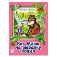 Как Миша на рыбалку ходил (книжки на картоне ) 978-5-9930-1900-0 Алтей Н.Притулина, худ.-А.Зобнинская Книжки на картоне 9785993019000