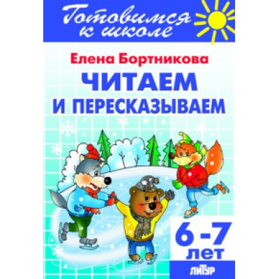 Готовимся к школе Бортникова Е.Ф. Читаем и пересказываем (для детей 6-7 лет)