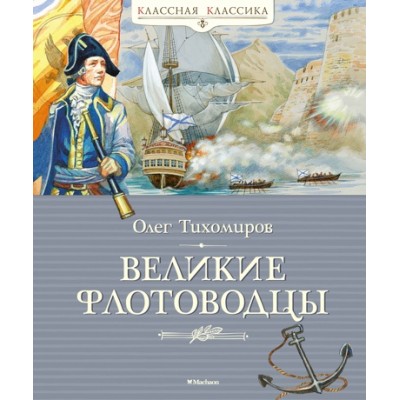 Великие флотоводцы / Классная классика изд-во: Махаон авт:Тихомиров О.Н.